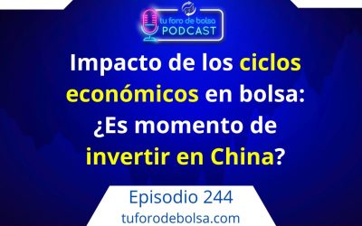 244.- Impacto de los ciclos económicos en bolsa. ¿Es momento de invertir en China?