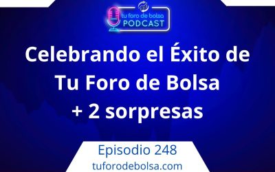 248.- Celebrando el Éxito del Mejor Foro de Bolsa con 2 sorpresas.