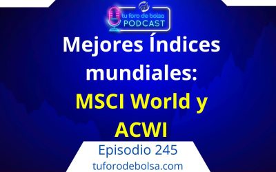 245.- MSCI World y ACWI: Los 2 mejores Índices Mundiales.