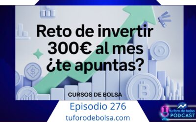 276.- Reto de invertir 300€ al mes ¿Te apuntas?