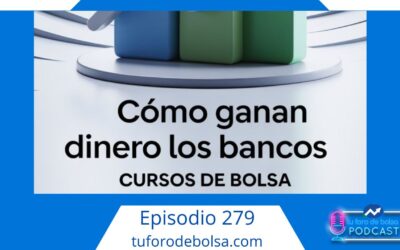 279.- ¿Cómo ganan dinero los bancos?