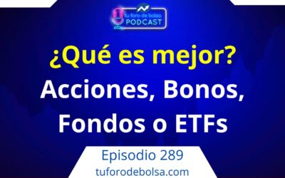 289.- ¿Qué es mejor? Acciones, Bonos, Fondos o ETFs