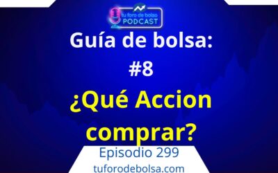 299.- Guía de Bolsa #8: ¿Qué acción comprar hoy?
