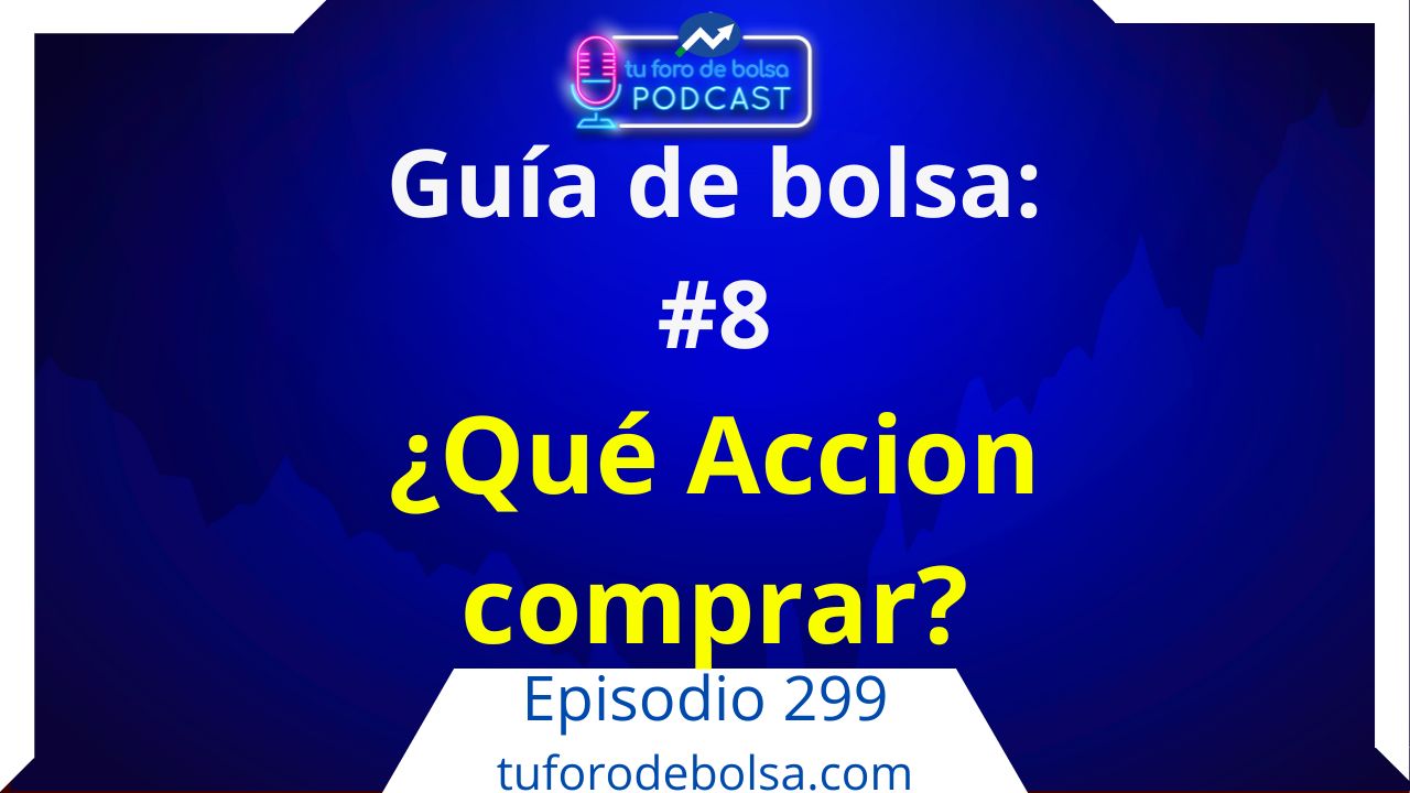 299.- Guía de Bolsa #8: ¿Qué acción comprar hoy?