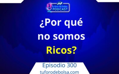 300.- Si enseñamos a invertir, ¿Por qué no somos ricos?