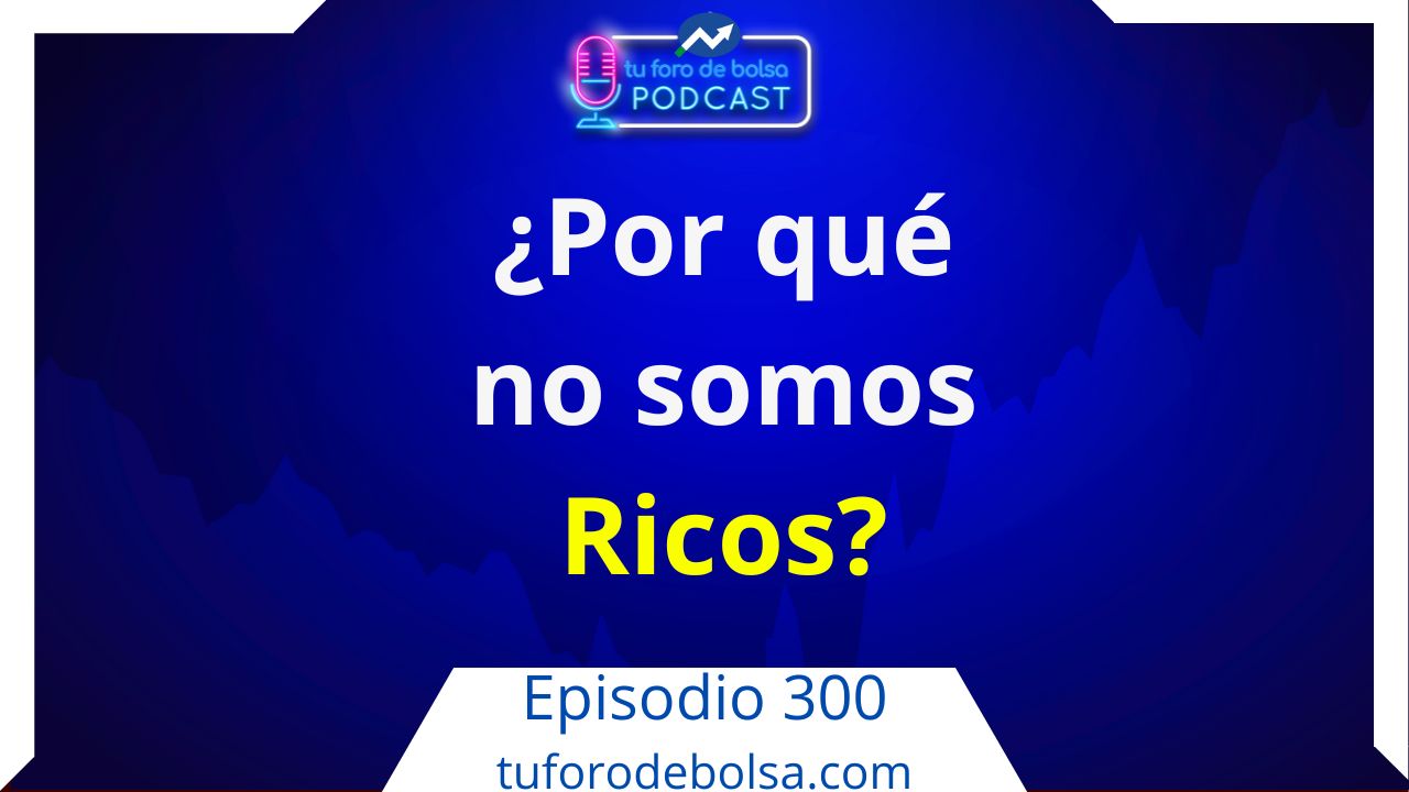 300.- Si enseñamos a invertir, ¿Por qué no somos ricos?