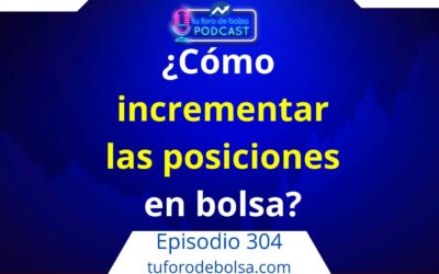304.- Guía de bolsa: ¿Cuándo incrementar posiciones en bolsa?