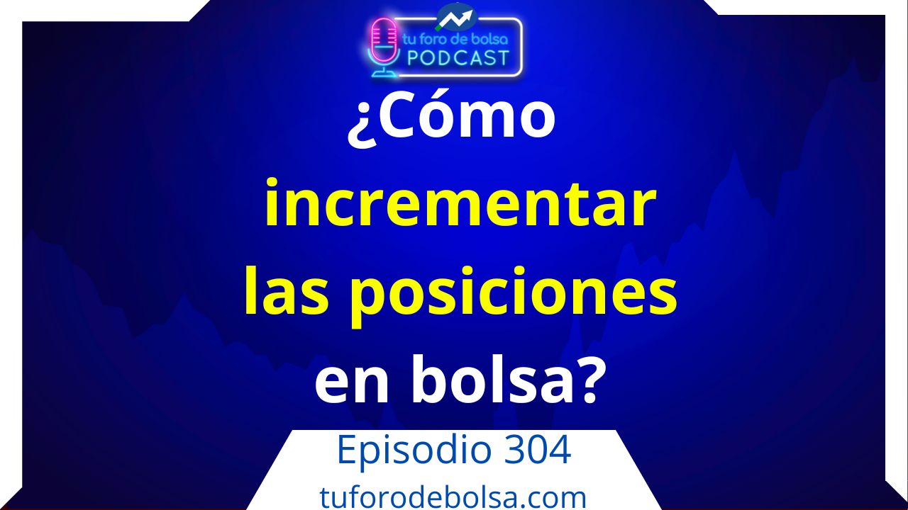 304.- Guía de bolsa: ¿Cuándo incrementar posiciones en bolsa?