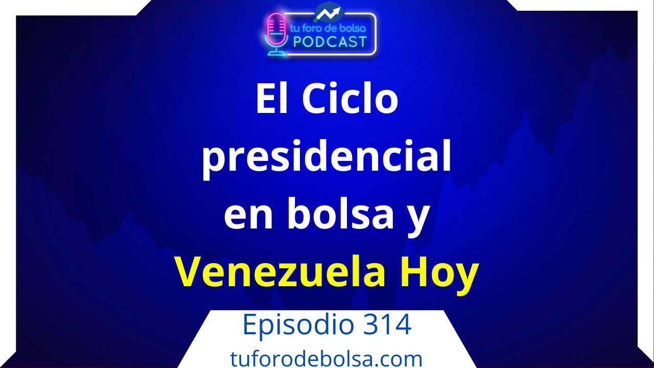 314.- Ciclo presidencial en bolsa y Venezuela Hoy.