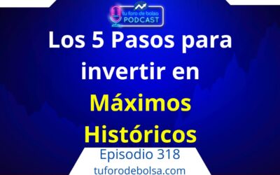 318.- Los 5 pasos que seguimos para invertir en Máximos históricos.