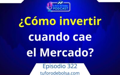 322.- ¿Cómo invertir cuando cae el mercado?