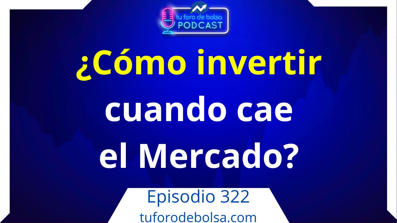 322.- ¿Cómo invertir cuando cae el mercado?