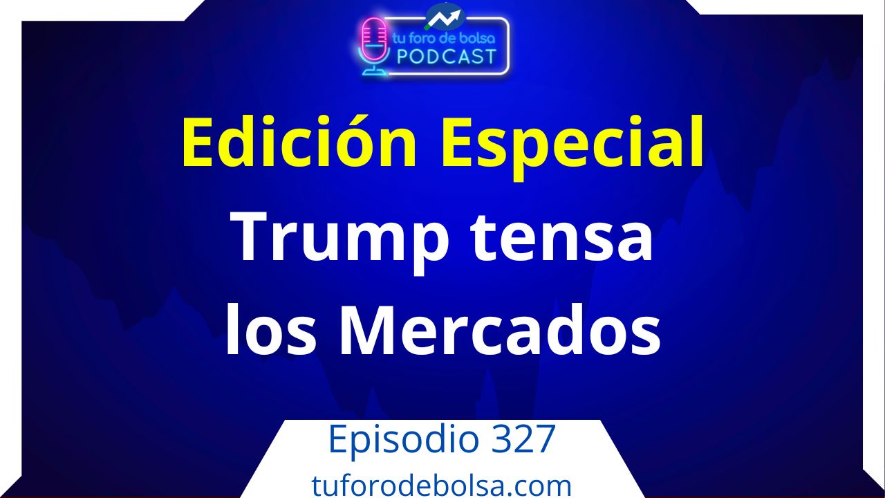 Trump Tensa los Mercados. Edición Especial. (327)