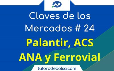 Qué hacer con Palantir, ACS y Ferrovial esta semana en Las Claves de los Mercados (24)