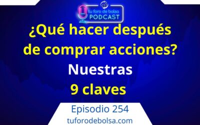 254.- ¿Qué hacer después de comprar acciones? Nuestras 9 claves.