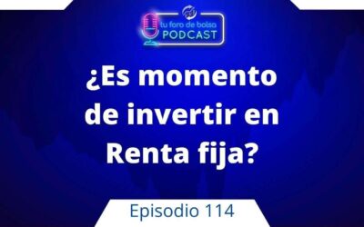 114. ¿Es momento de invertir en Renta Fija?